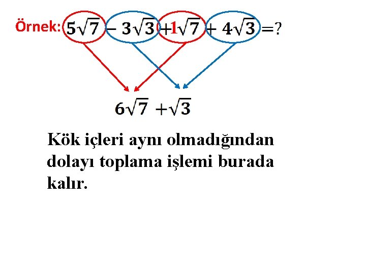 Örnek: 1 Kök içleri aynı olmadığından dolayı toplama işlemi burada kalır. 