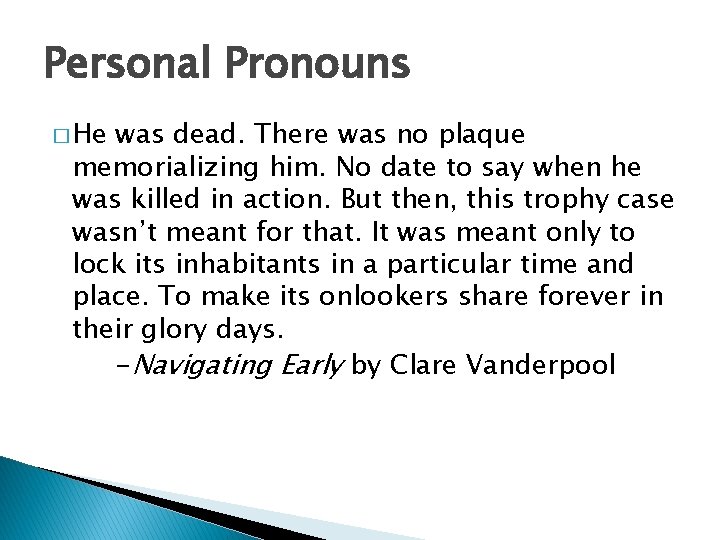 Personal Pronouns � He was dead. There was no plaque memorializing him. No date
