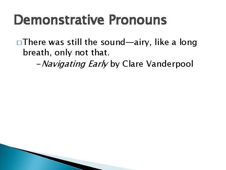 Demonstrative Pronouns � There was still the sound—airy, like a long breath, only not