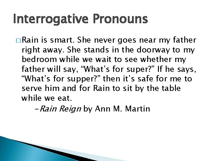 Interrogative Pronouns � Rain is smart. She never goes near my father right away.