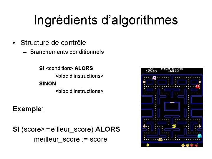 Ingrédients d’algorithmes • Structure de contrôle – Branchements conditionnels SI <condition> ALORS <bloc d’instructions>