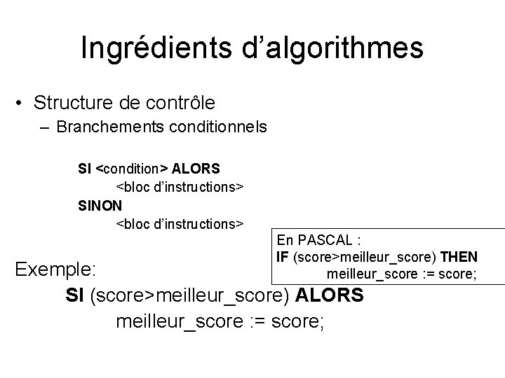 Ingrédients d’algorithmes • Structure de contrôle – Branchements conditionnels SI <condition> ALORS <bloc d’instructions>