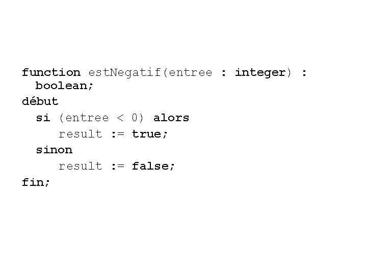 function est. Negatif(entree : integer) : boolean; début si (entree < 0) alors result