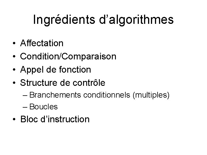 Ingrédients d’algorithmes • • Affectation Condition/Comparaison Appel de fonction Structure de contrôle – Branchements