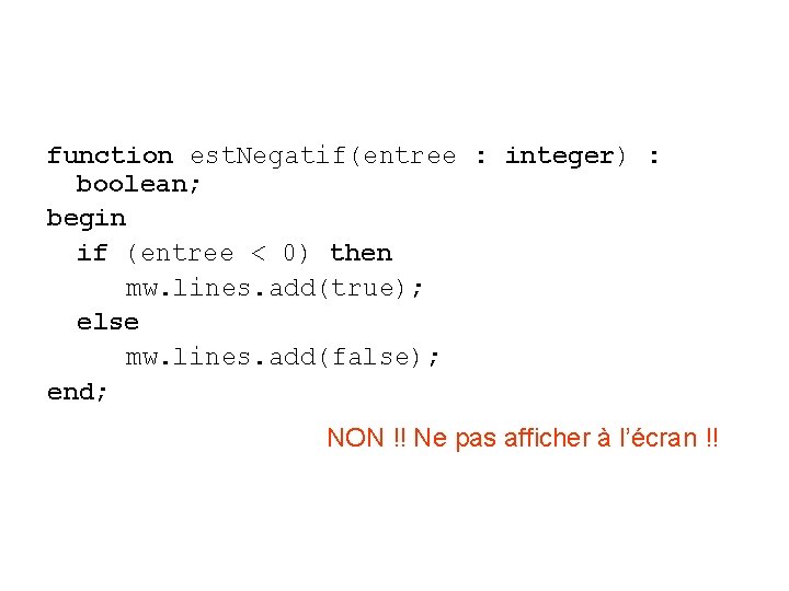 function est. Negatif(entree : integer) : boolean; begin if (entree < 0) then mw.