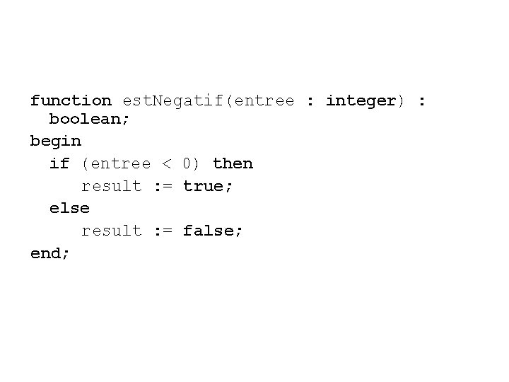 function est. Negatif(entree : integer) : boolean; begin if (entree < 0) then result