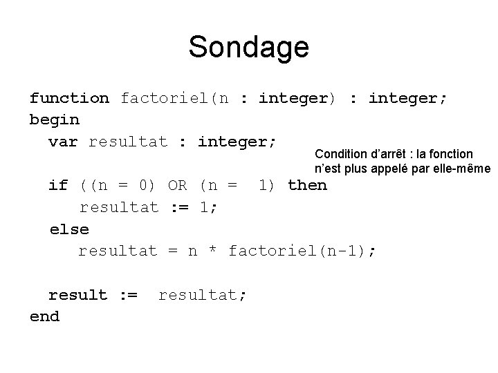 Sondage function factoriel(n : integer) : integer; begin var resultat : integer; Condition d’arrêt