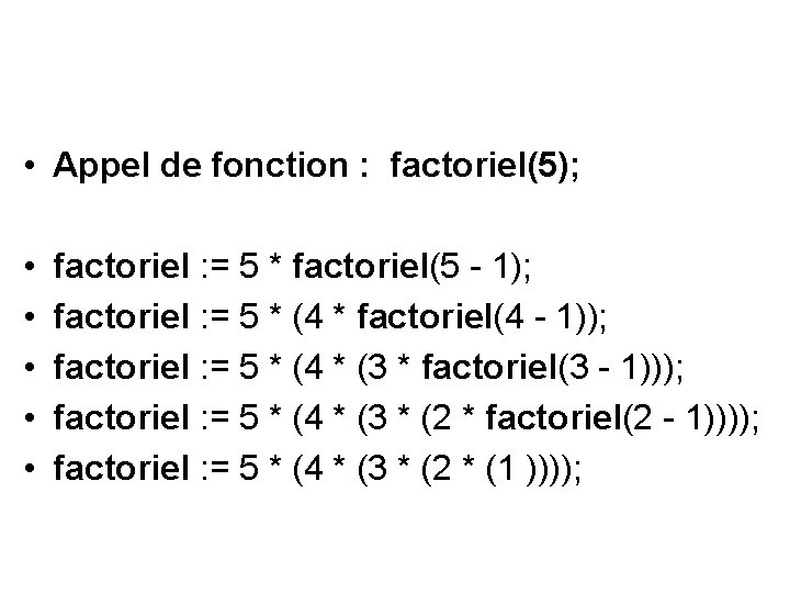  • Appel de fonction : factoriel(5); • • • factoriel : = 5