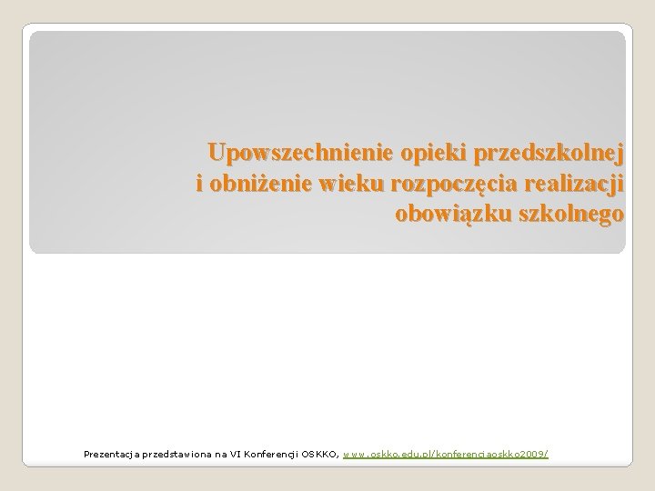 Upowszechnienie opieki przedszkolnej i obniżenie wieku rozpoczęcia realizacji obowiązku szkolnego Prezentacja przedstawiona na VI