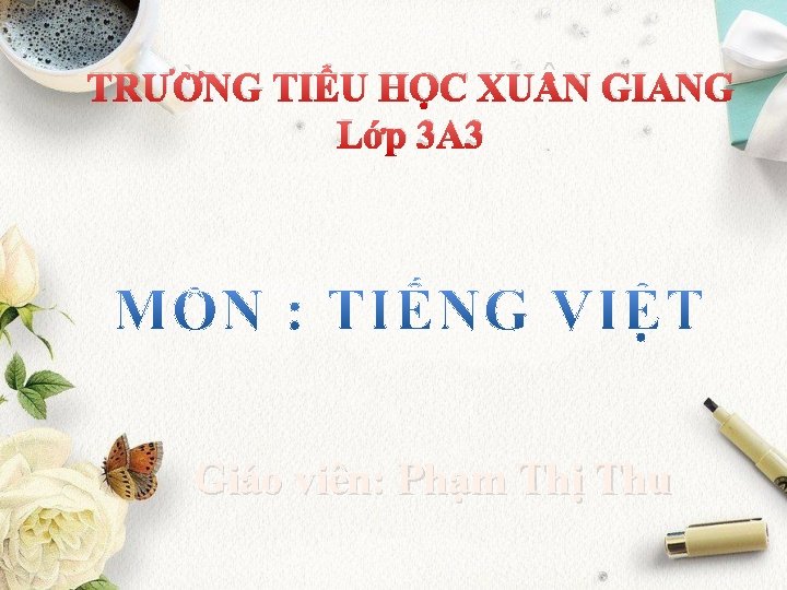 TRƯỜNG TIỂU HỌC XU N GIANG Lớp 3 A 3 Giáo viên: Phạm Thị