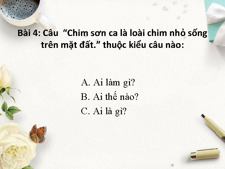 Bài 4: Câu “Chim sơn ca là loài chim nhỏ sống trên mặt đất.