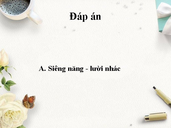 Đáp án A. Siêng năng - lười nhác 