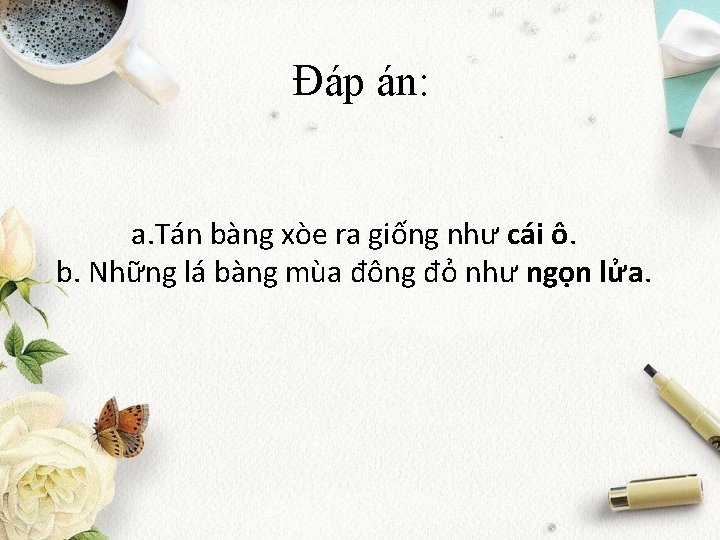 Đáp án: a. Tán bàng xòe ra giống như cái ô. b. Những lá