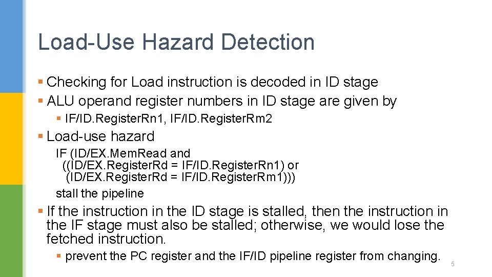 Load-Use Hazard Detection § Checking for Load instruction is decoded in ID stage § Load-Use Hazard Detection § Checking for Load instruction is decoded in ID stage §