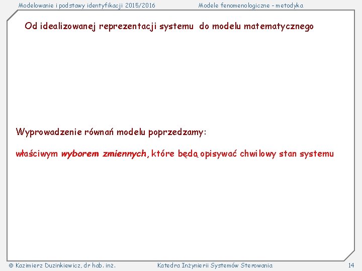 Modelowanie i podstawy identyfikacji 2015/2016 Modele fenomenologiczne - metodyka Od idealizowanej reprezentacji systemu do