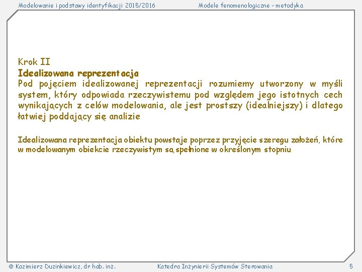 Modelowanie i podstawy identyfikacji 2015/2016 Modele fenomenologiczne - metodyka Krok II Idealizowana reprezentacja Pod