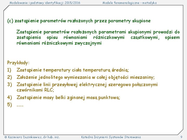 Modelowanie i podstawy identyfikacji 2015/2016 Modele fenomenologiczne - metodyka (c) zastąpienie parametrów rozłożonych przez