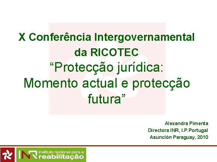 X Conferência Intergovernamental da RICOTEC “Protecção jurídica: Momento actual e protecção futura” Alexandra Pimenta