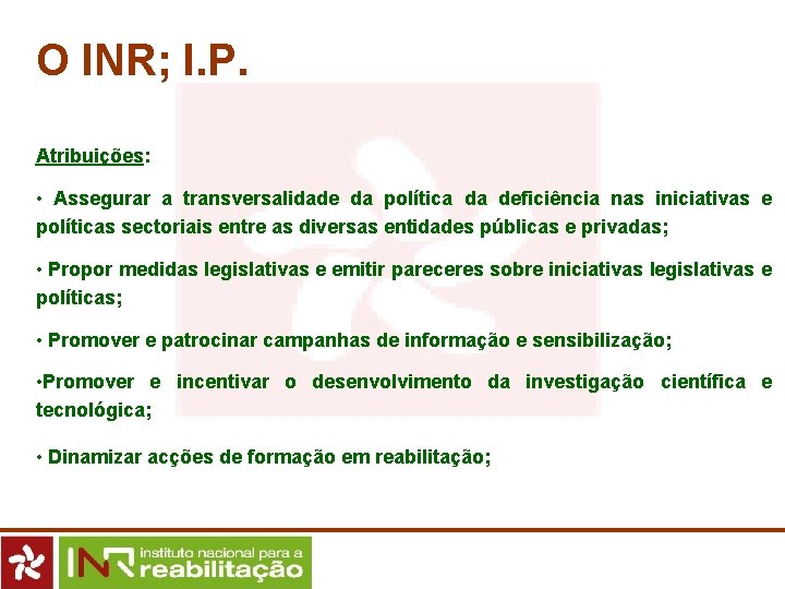 O INR; I. P. Atribuições: • Assegurar a transversalidade da política da deficiência nas