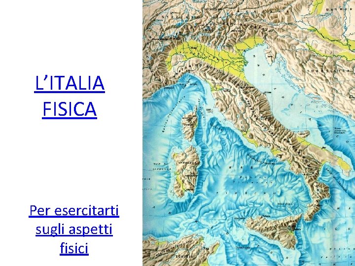 L’ITALIA FISICA Per esercitarti sugli aspetti fisici 