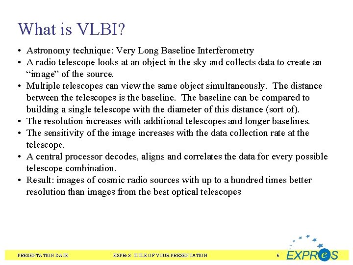 What is VLBI? • Astronomy technique: Very Long Baseline Interferometry • A radio telescope