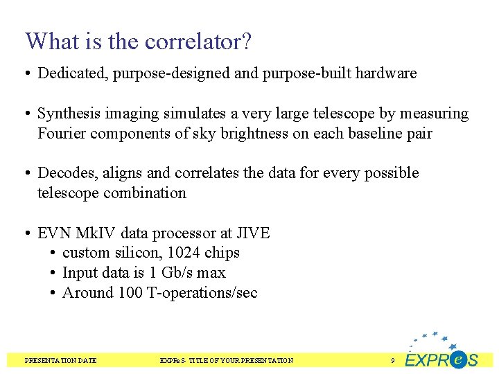 What is the correlator? • Dedicated, purpose-designed and purpose-built hardware • Synthesis imaging simulates