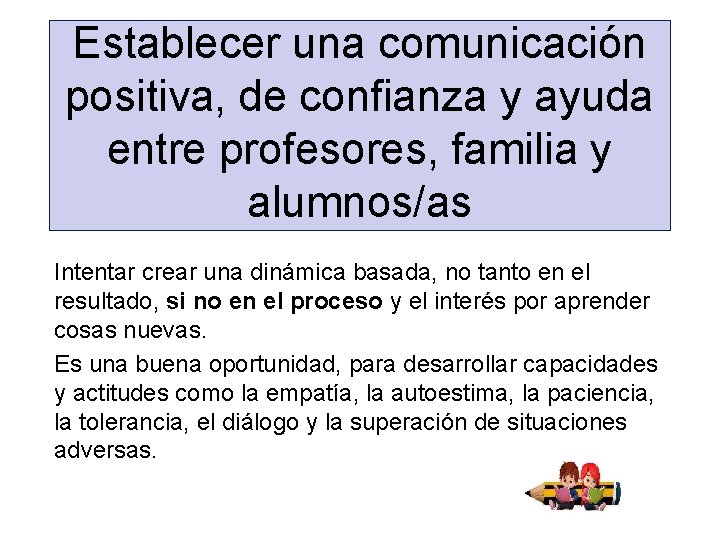 Establecer una comunicación positiva, de confianza y ayuda entre profesores, familia y alumnos/as Intentar