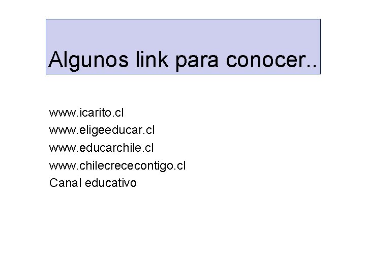 Algunos link para conocer. . www. icarito. cl www. eligeeducar. cl www. educarchile. cl