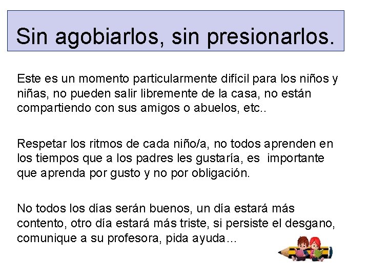 Sin agobiarlos, sin presionarlos. Este es un momento particularmente difícil para los niños y