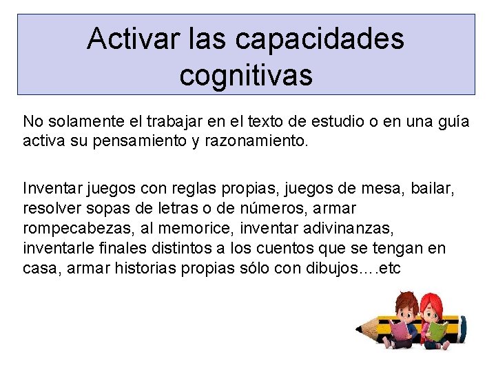 Activar las capacidades cognitivas No solamente el trabajar en el texto de estudio o