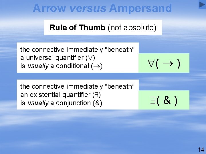 Arrow versus Ampersand Rule of Thumb (not absolute) the connective immediately “beneath” a universal