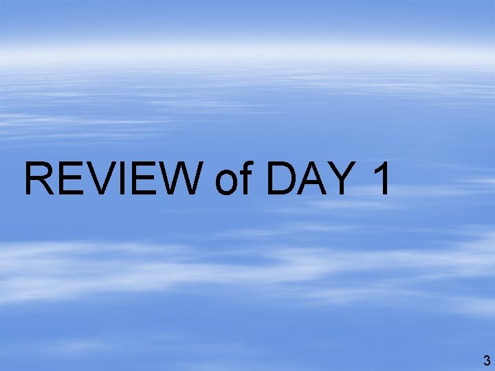 REVIEW of DAY 1 3 