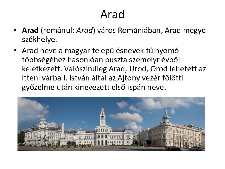 Arad • Arad (románul: Arad) város Romániában, Arad megye székhelye. • Arad neve a