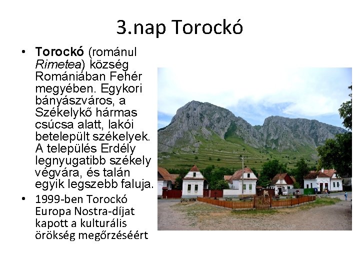 3. nap Torockó • Torockó (románul Rimetea) község Romániában Fehér megyében. Egykori bányászváros, a