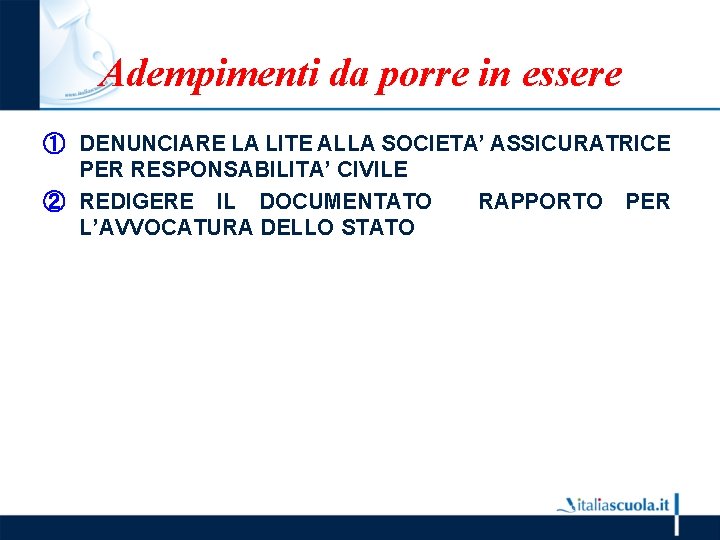 Adempimenti da porre in essere ① DENUNCIARE LA LITE ALLA SOCIETA’ ASSICURATRICE PER RESPONSABILITA’