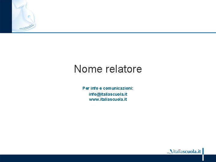 Nome relatore Per info e comunicazioni: info@italiascuola. it www. italiascuola. it 