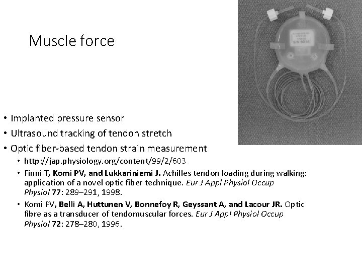 Muscle force • Implanted pressure sensor • Ultrasound tracking of tendon stretch • Optic