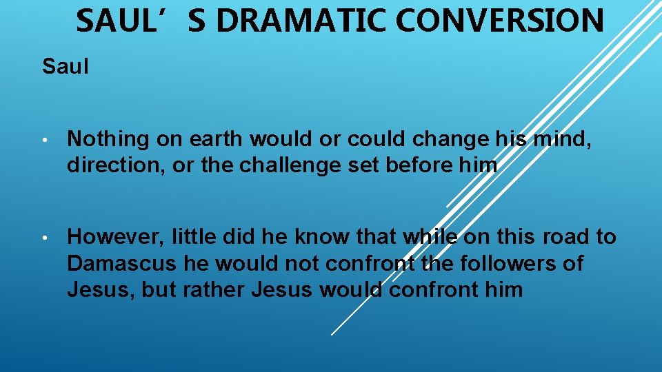 SAUL’S DRAMATIC CONVERSION Saul • Nothing on earth would or could change his mind,