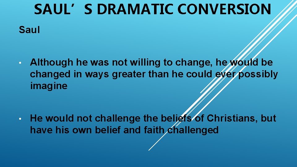 SAUL’S DRAMATIC CONVERSION Saul • Although he was not willing to change, he would