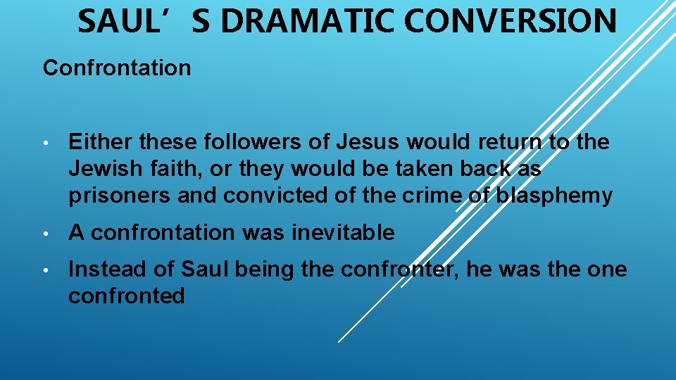 SAUL’S DRAMATIC CONVERSION Confrontation • Either these followers of Jesus would return to the