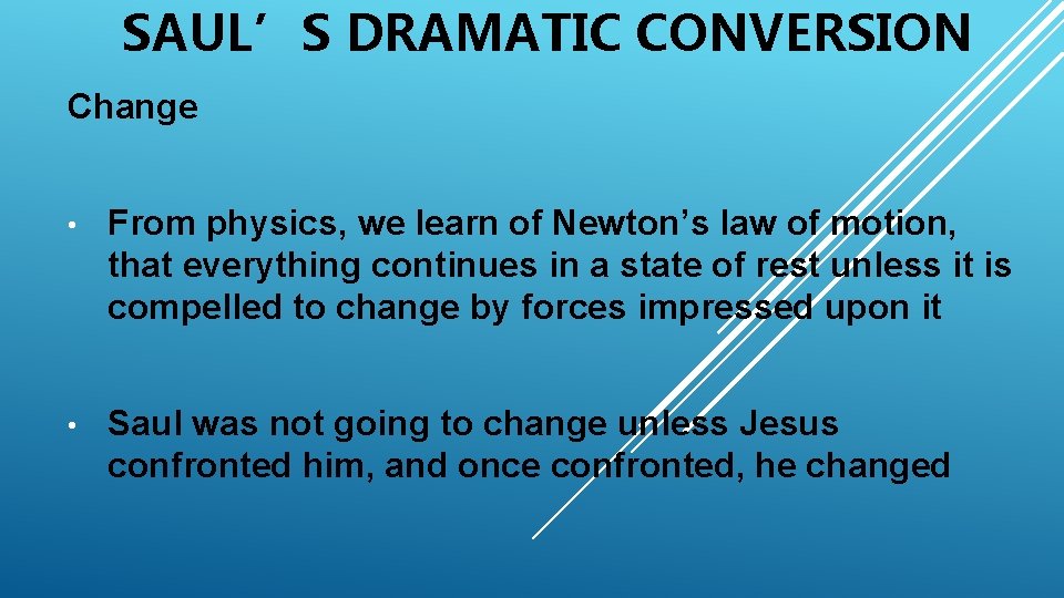 SAUL’S DRAMATIC CONVERSION Change • From physics, we learn of Newton’s law of motion,