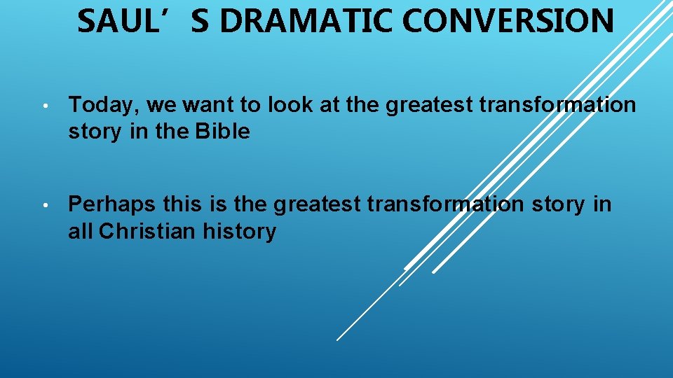 SAUL’S DRAMATIC CONVERSION • Today, we want to look at the greatest transformation story