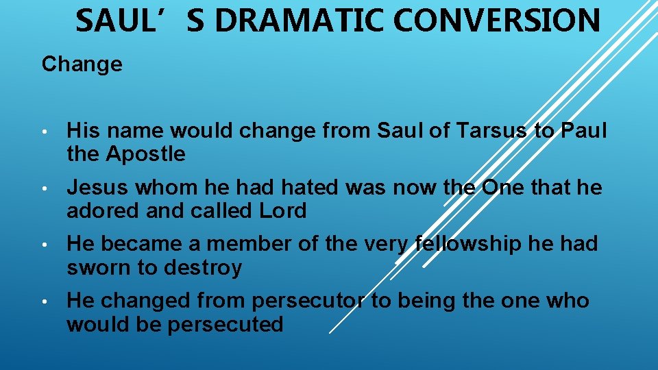 SAUL’S DRAMATIC CONVERSION Change • His name would change from Saul of Tarsus to