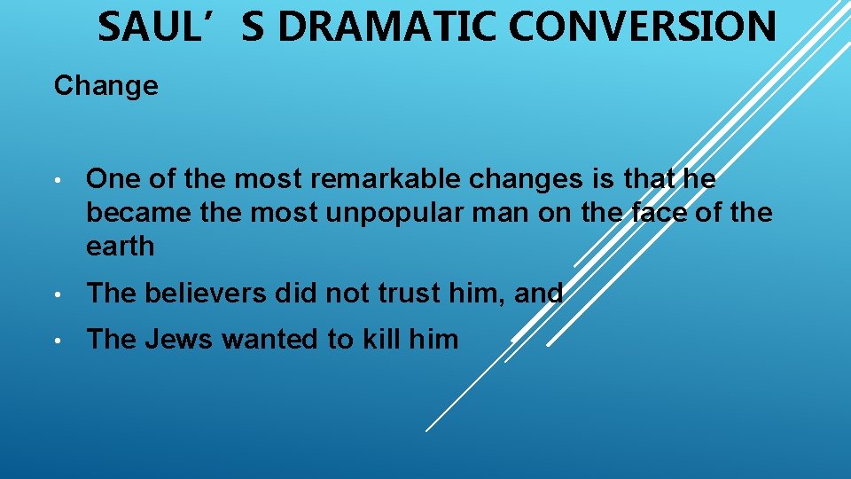SAUL’S DRAMATIC CONVERSION Change • One of the most remarkable changes is that he
