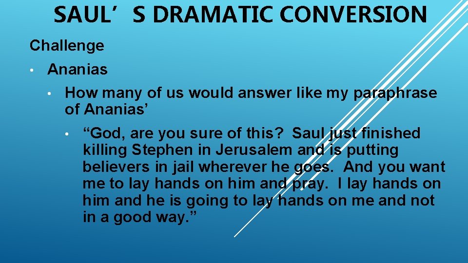 SAUL’S DRAMATIC CONVERSION Challenge • Ananias • How many of us would answer like