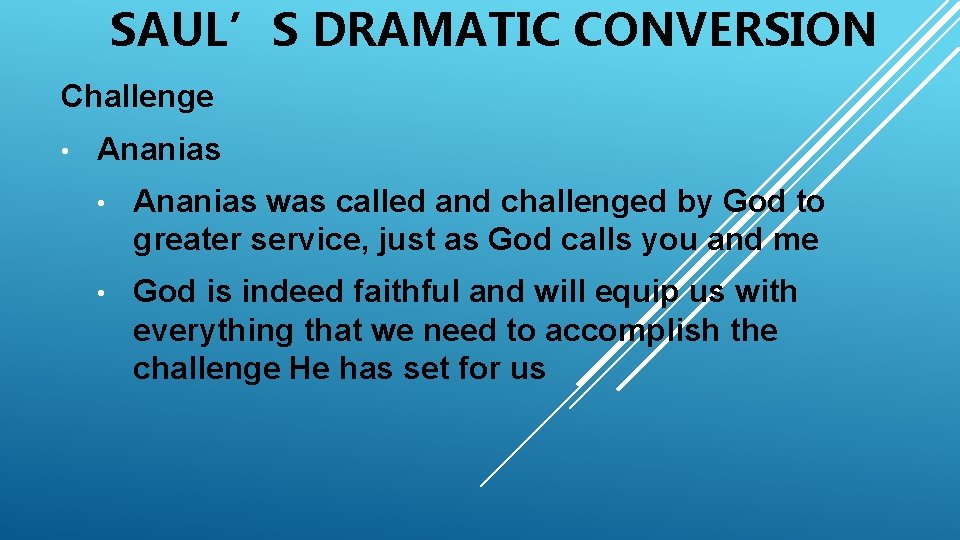 SAUL’S DRAMATIC CONVERSION Challenge • Ananias was called and challenged by God to greater