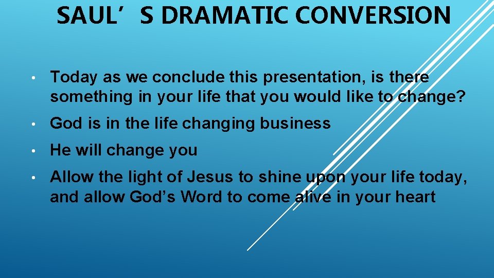 SAUL’S DRAMATIC CONVERSION • Today as we conclude this presentation, is there something in