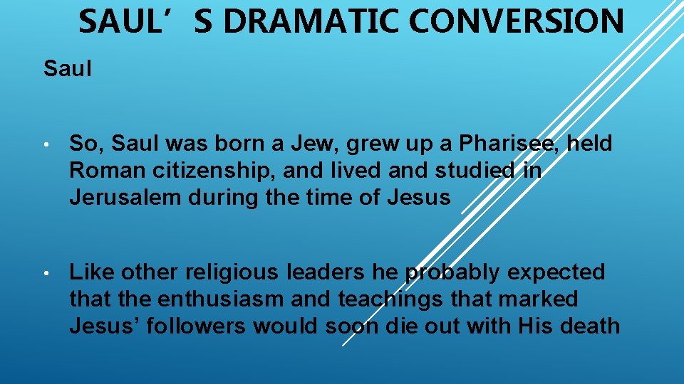 SAUL’S DRAMATIC CONVERSION Saul • So, Saul was born a Jew, grew up a