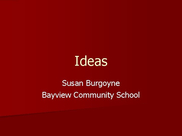 Ideas Susan Burgoyne Bayview Community School 