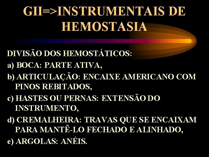 GII=>INSTRUMENTAIS DE HEMOSTASIA DIVISÃO DOS HEMOSTÁTICOS: a) BOCA: PARTE ATIVA, b) ARTICULAÇÃO: ENCAIXE AMERICANO